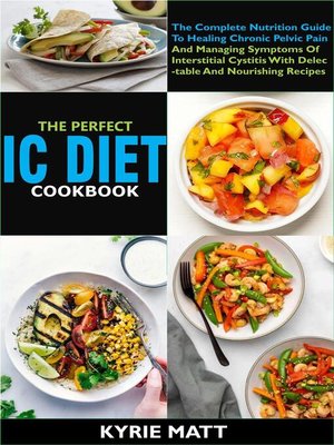 cover image of The Perfect Ic Diet Cookbook   the Complete Nutrition Guide to Healing Chronic Pelvic Pain and Managing Symptoms of Interstitial Cystitis With Delectable and Nourishing Recipes